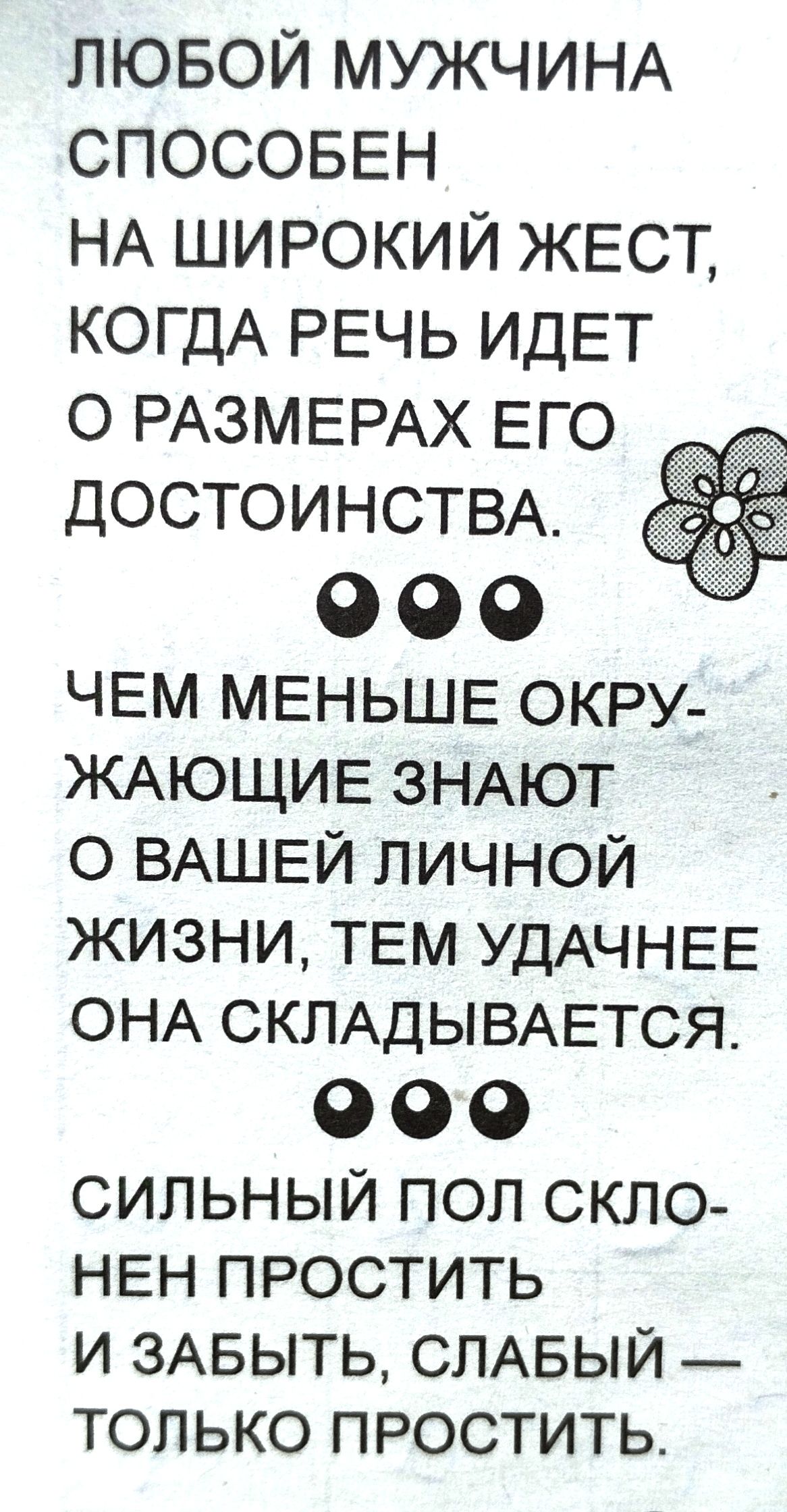 ЛЮБОЙ МУЖЧИНА СПОСОБЕН НА ШИРОКИЙ ЖЕСТ КОГДА РЕЧЬ ИДЕТ О РАЗМЕРАХ ЕГО ДОСТОИНСТВА оо ЧЕМ МЕНЬШЕ ОКРУ ЖАЮЩИЕ ЗНАЮТ О ВАШЕЙ ЛИЧНОЙ ЖИЗНИ ТЕМ УДАЧНЕЕ ОНА СКЛАДЫВАЕТСЯ оо СИЛЬНЫЙ ПОЛ СКЛО НЕН ПРОСТИТЬ И ЗАБЫТЬ СЛАБЫЙ ТОЛЬКО ПРОСТИТЬ