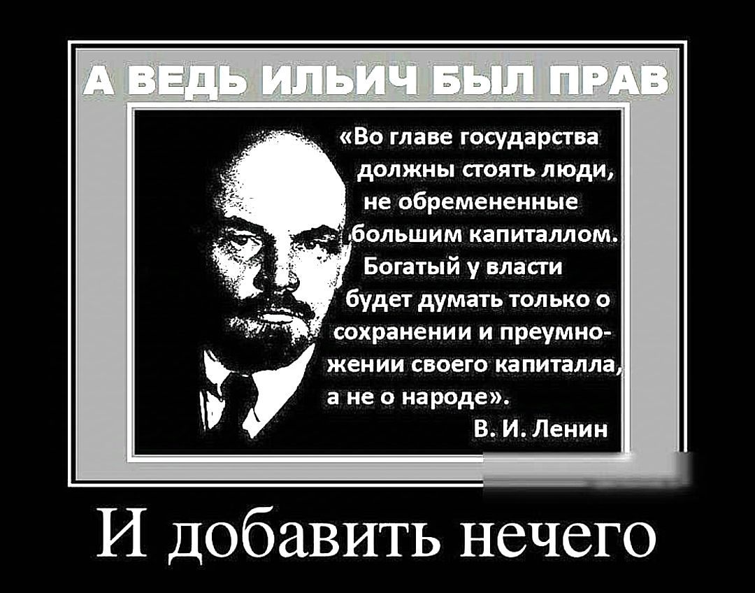 Во главе государства должны стоять люди не обремененные АМ обольшим капиталлом Богатый у власти будет думать только о сохранении и преумно ане о народе ВИ Ленин И добавить нечего