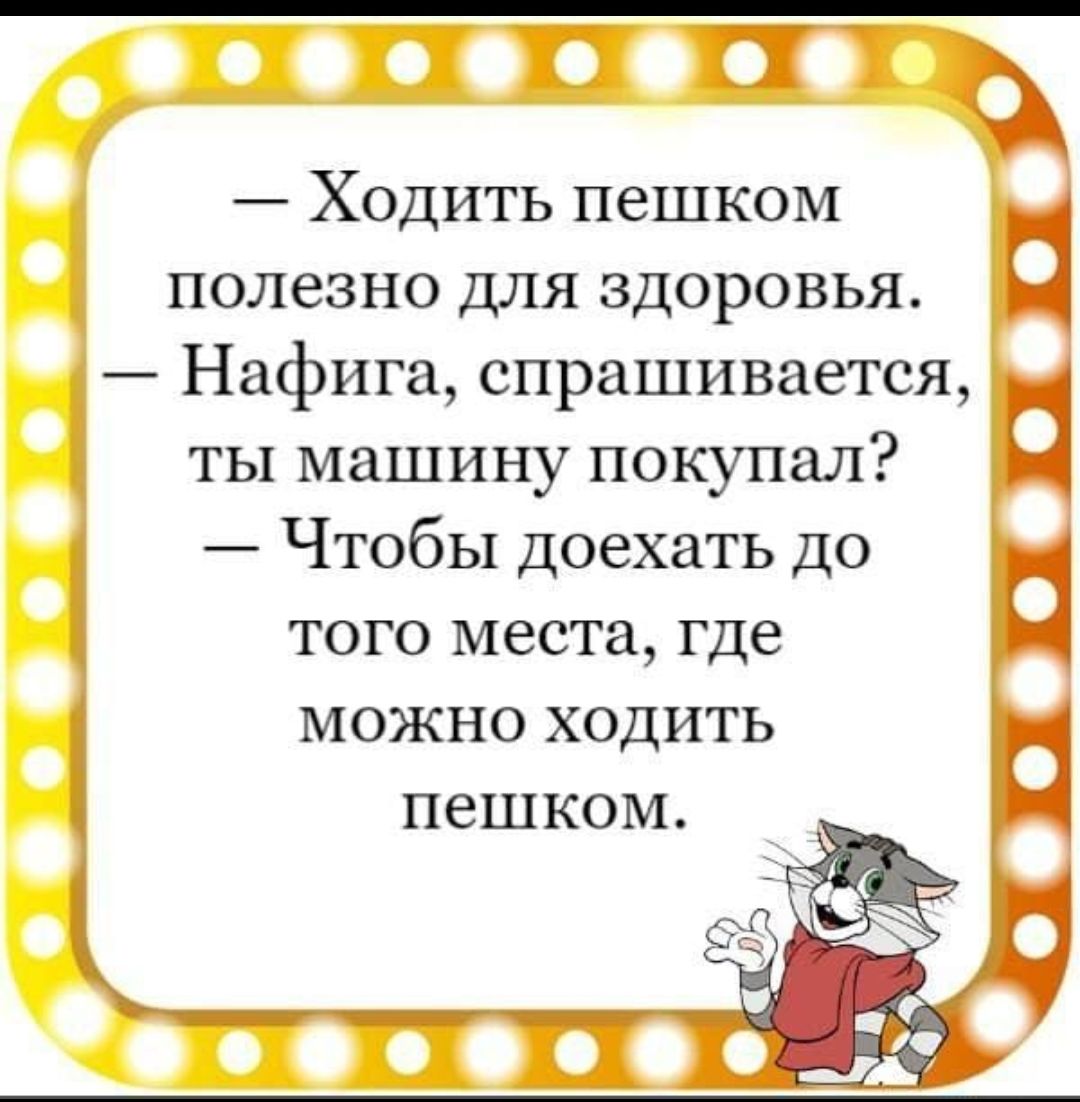 ППТ Ходить пешком полезно для здоровья Нафига спрашивается ты машину покупал Чтобы доехать до того места где можно ходить пешком