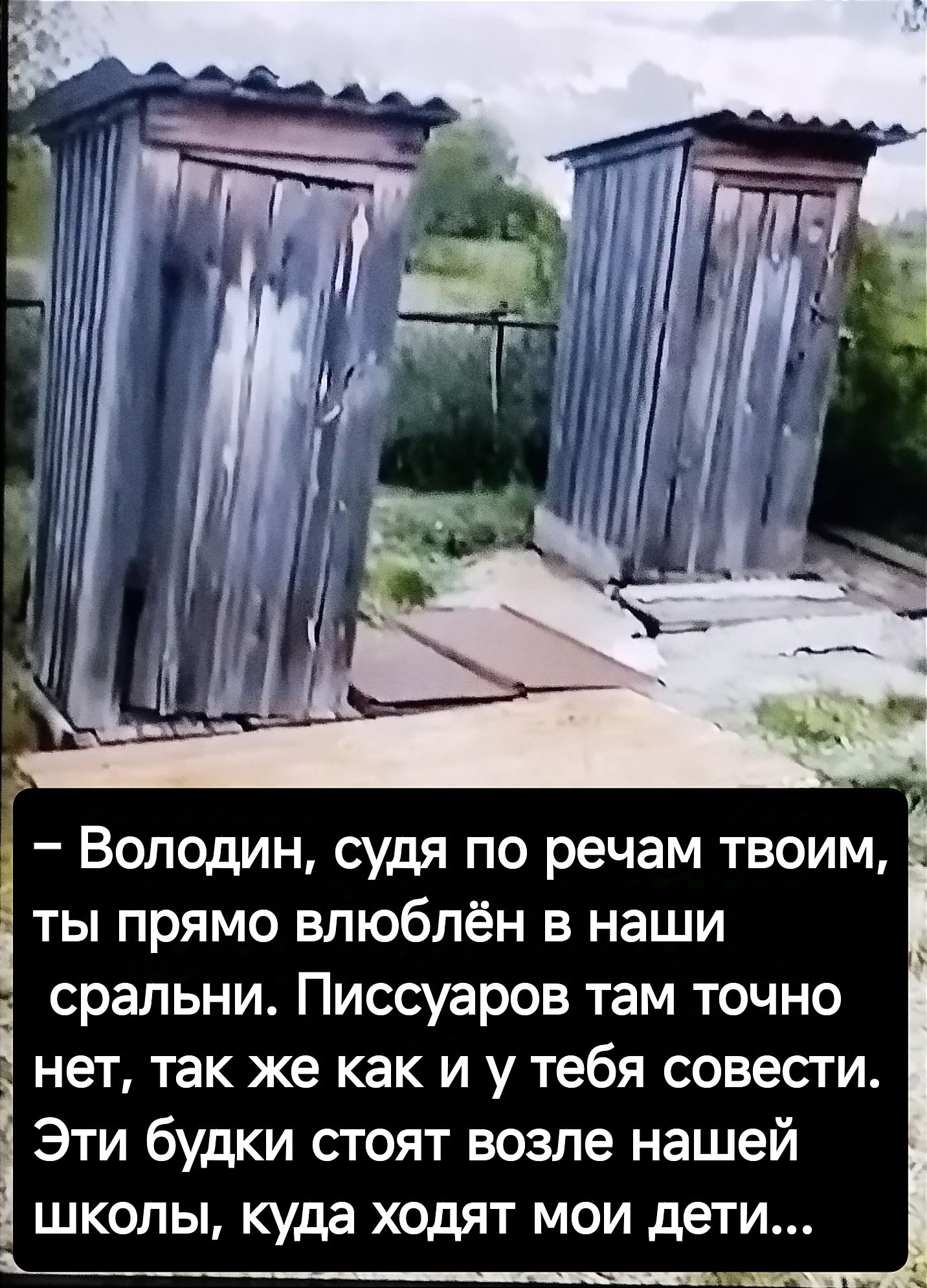 Володин судя по речам твоим ты прямо влюблён в наши сральни Писсуаров там точно нет так же как и у тебя совести Эти будки стоят возле нашей школы куда ходят мои дети