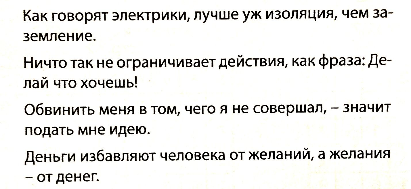 Как говорят электрики лучше уж изоляция чем за земление Ничто так не ограничивает действия как фраза Де лай что хочешь Обвинить меня в том чего я не совершал значит подать мне идею Деньги избавляют человека от желаний а желания отденег