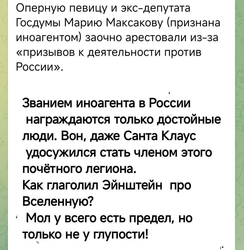 Оперную певицу и экс депутата Госдумы Марию Максакову признана иноагентом заочно арестовали из за призывов к деятельности против России Званием иноагента в России награждаются только достойные люди Вон даже Санта Клаус удосужился стать членом этого почётного легиона Как глаголил Эйнштейн про Вселенную Мол у всего есть предел но только не у глупости