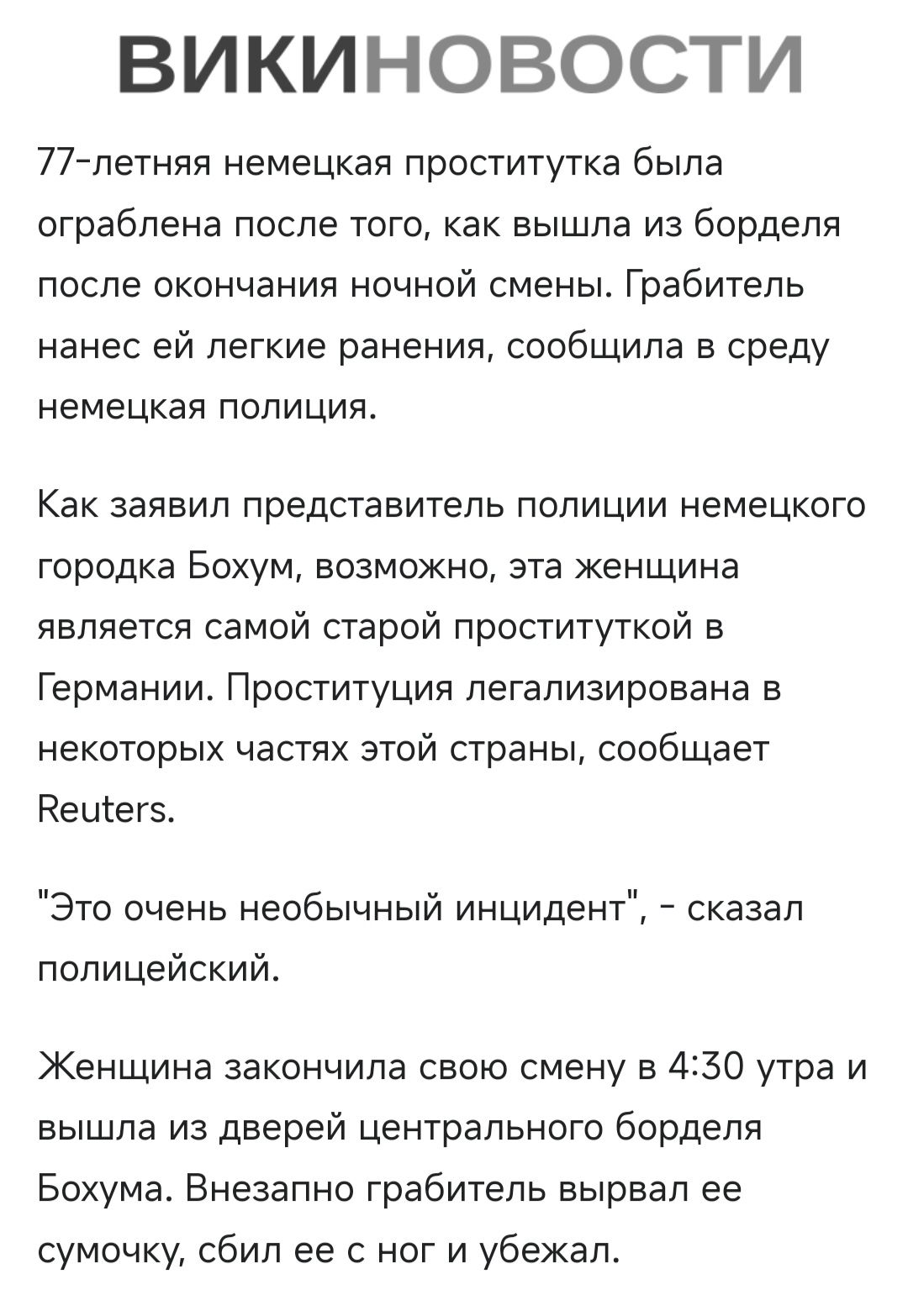 ВИКИНОВОСТИ 77 летняя немецкая проститутка была ограблена после того как вышла из борделя после окончания ночной смены Грабитель нанес ей легкие ранения сообщила в среду немецкая полиция Как заявил представитель полиции немецкого городка Бохум возможно эта женщина является самой старой проституткой в Германии Проституция легализирована в некоторых 