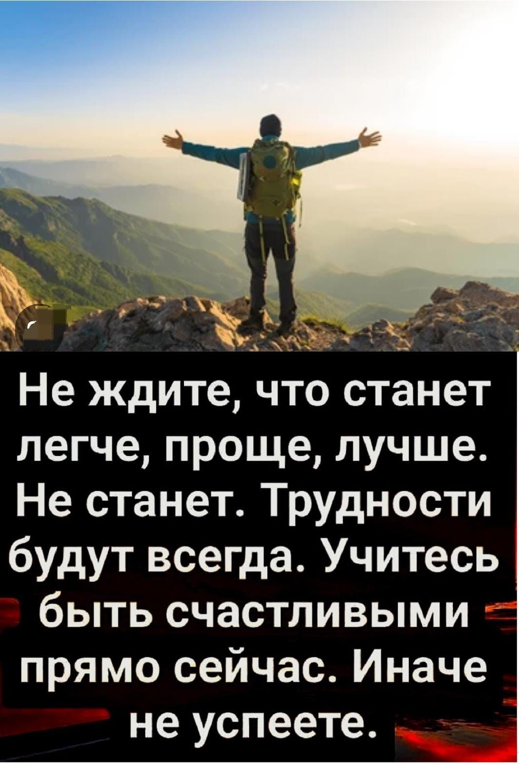 Не ждите что станет легче проще лучше Не станет Трудности будут всегда Учитесь быть счастливыми прямо сейчас Иначе не успеете