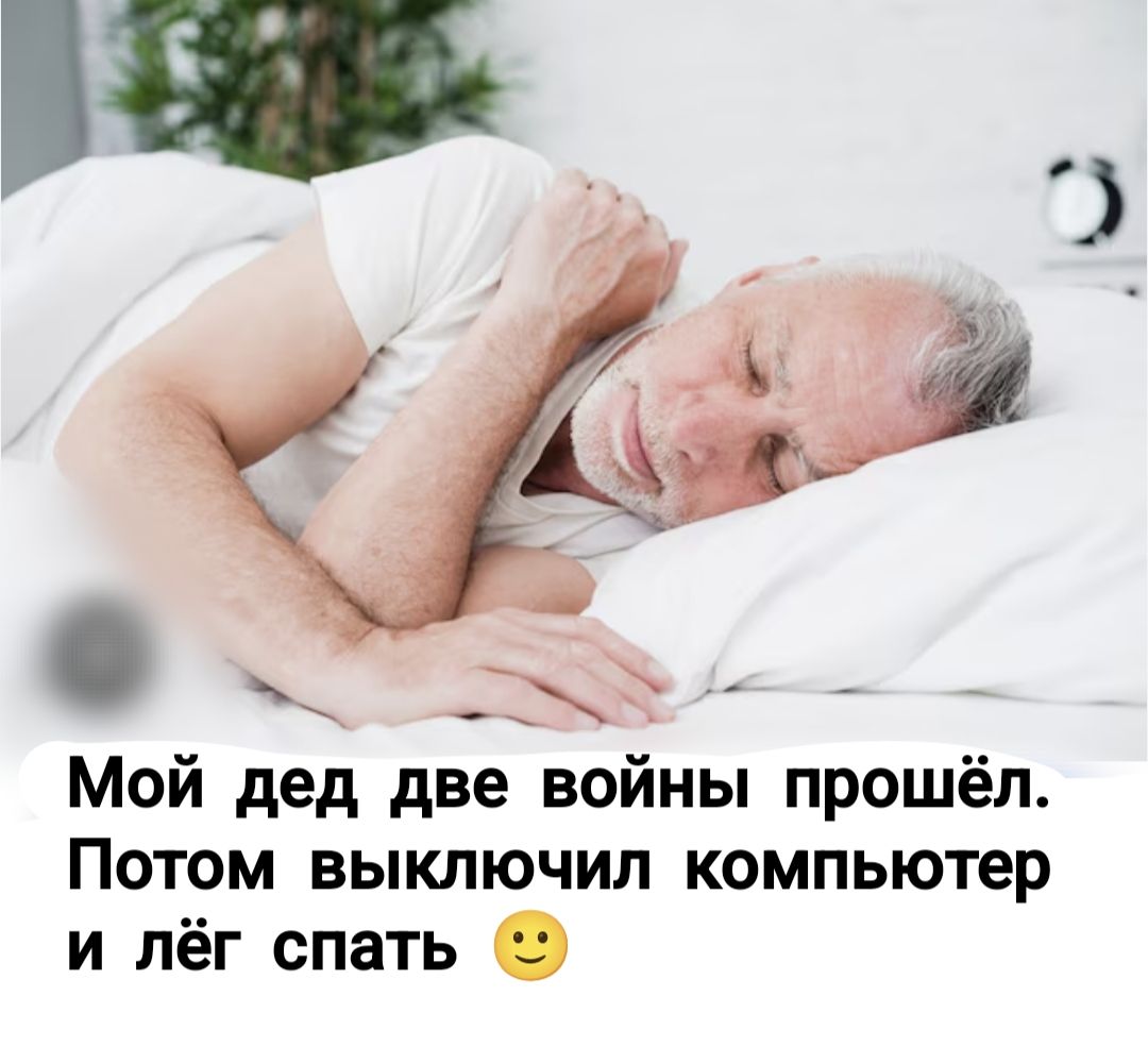 Мой дед две войны прошёл. Потом выключил компьютер и лёг спать 🙂