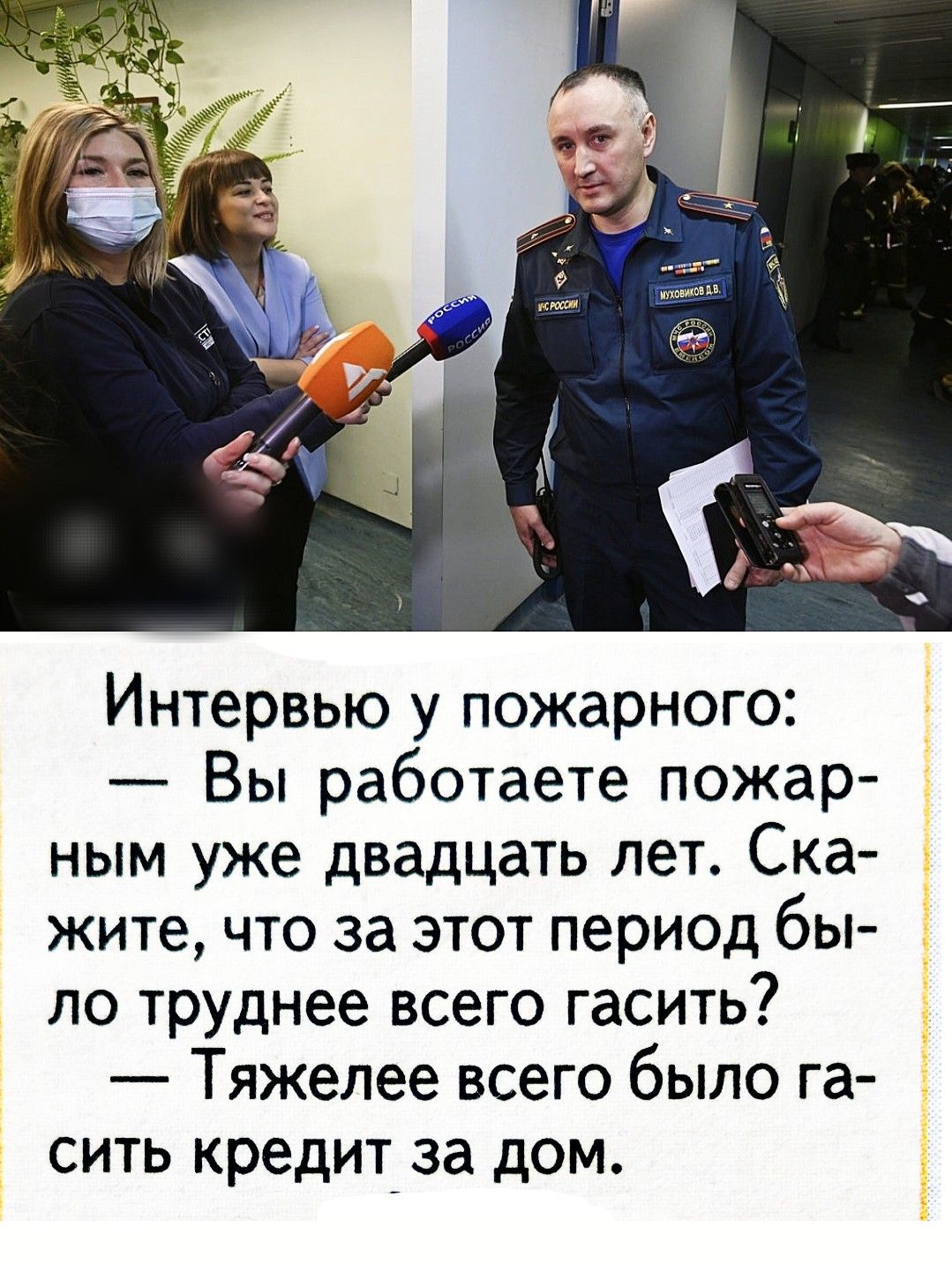 Интервью у пожарного:
— Вы работаете пожарным уже двадцать лет. Скажите, что за этот период было труднее всего гасить?
— Тяжелее всего было гасить кредит за дом.