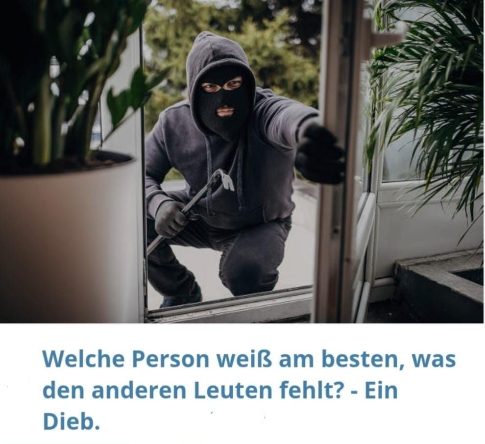 Welche Person weiß am besten, was den anderen Leuten fehlt? - Ein Dieb.