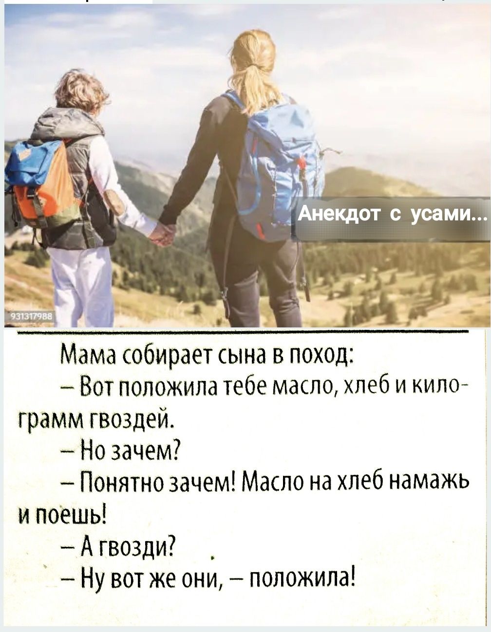 Мама собирает сына в поход:
— Вот положила тебе масло, хлеб и килограмм гвоздей.
— Ну зачем?
— Понятно зачем! Масло на хлеб намажь и поешь!
— А гвозди?
— Ну вот же они, — положила!