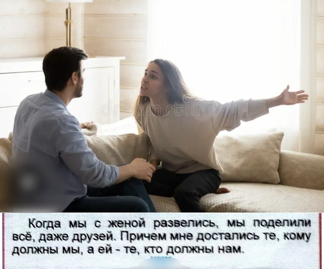 Когда мы с женой развелись, мы поделили всё, даже друзей. Причём мне достались те, кому должны мы, а ей - те, кто должны нам.