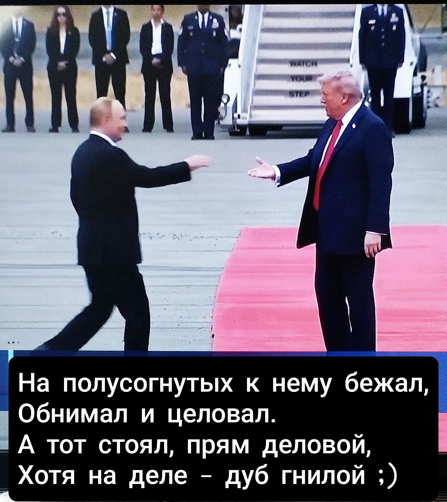 На полусогнутых к нему бежал, Обнимал и целовал. А тот стоял, прям деловой, Хотя на деле – дуб гнилой ;)