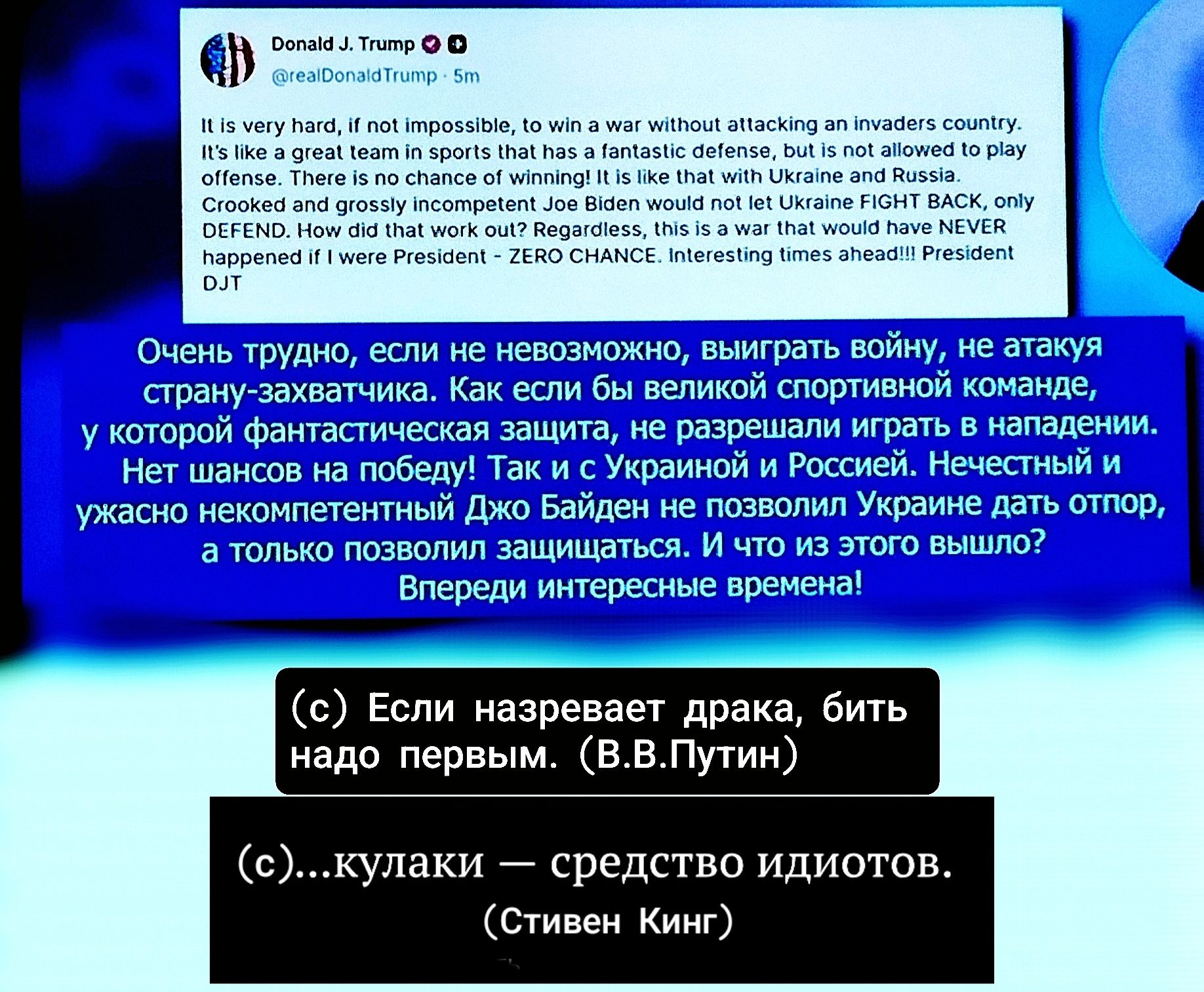 Очень трудно, если не невозможно, выиграть войну, не атакуя страну-захватчика. Как если бы великой спортивной команде, у которой фантастическая защита, не разрешили играть в нападении. Нет шансов на победу! Так и с Украиной и Россией. Нечестный и ужасно некомпетентный Джо Байден не позволил Украине дать отпор, а только позволил защищаться. И что из этого вышло? Впереди интересные времена!

(c) Если назревает драка, бить надо первым. (В.В.Путин)

(c)...кулаки — средство идиотов. (Стивен Кинг)