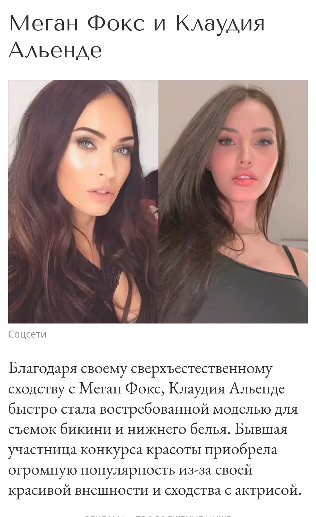Меган Фокс и Клаудия Альенде

Спасибо своему сверхъестественному сходству с Меган Фокс, Клаудия Альенде быстро стала востребованной моделью для съемок бикини и нижнего белья. Бывшая участница конкурса красоты приобрела огромную популярность из-за своей красивой внешности и сходства с актрисой.