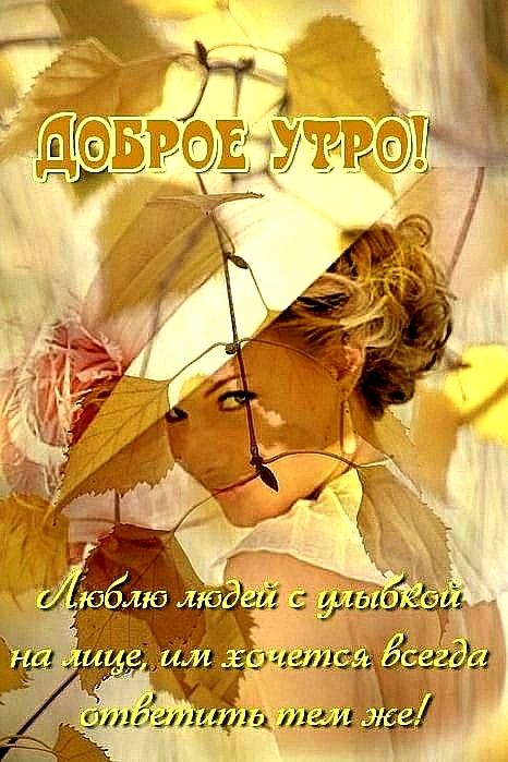 ДОБРОЕ УТРО! Люблю людей с улыбкой на лице, им хочется всегда ответить тем же!