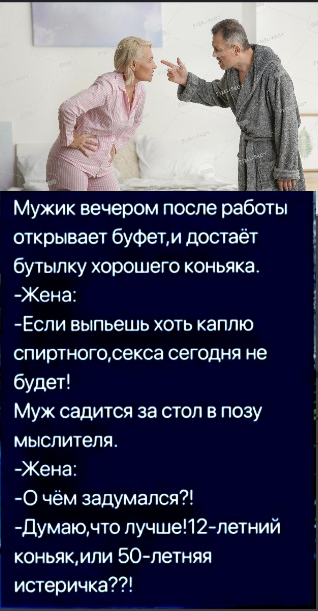 Мужик вечером после работы открывает буфер, и достаёт бутылку хорошего коньяка.
- Жена:
- Если выпьешь хоть каплю спиртного, секса сегодня не будет!
Муж садится за стол в позу мыслителя.
- Жена:
- О чём задумался?!
- Думаю, что лучше! 12-летний коньяк, или 50-летняя истеричка??!