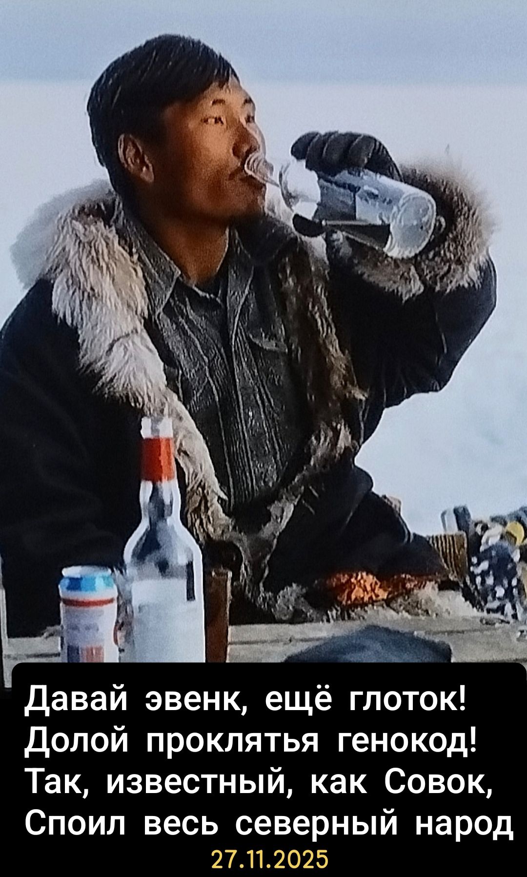 Давай эвенк, ещё глоток! Долой проклятая генокод! Так, известный, как Совок, Споил весь северный народ 27.11.2025