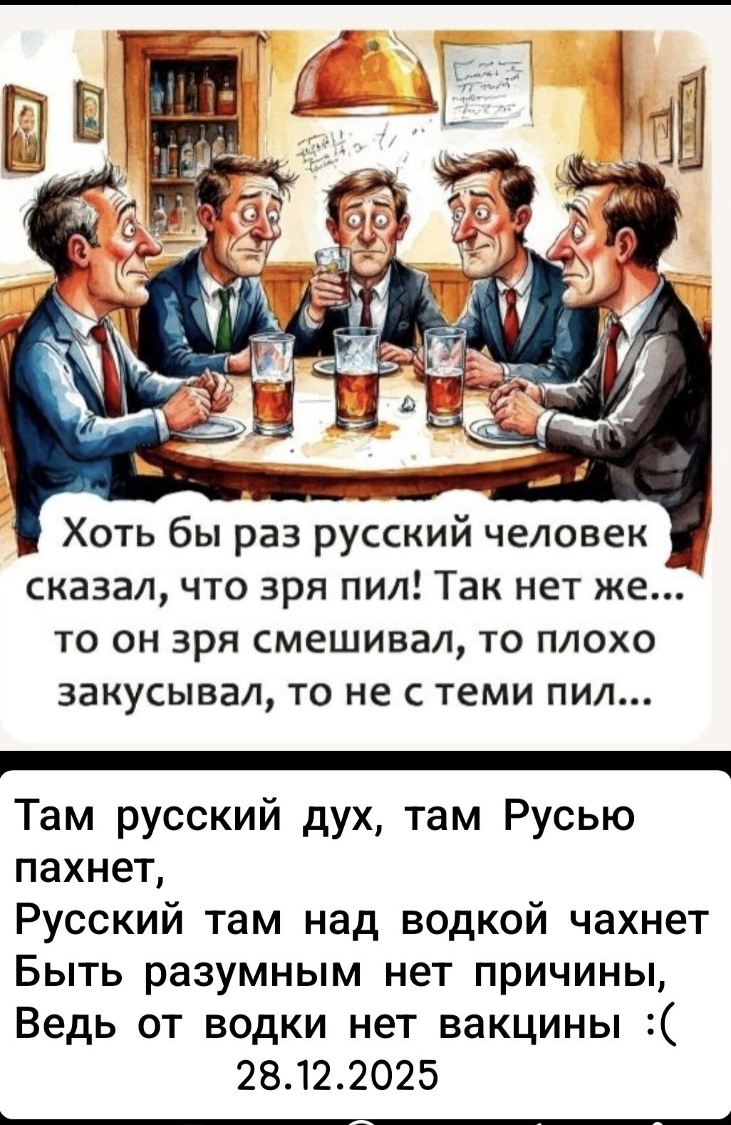 Хотя бы раз русский человек сказал, что зря пил! Так нет же... то он зря смешивал, то плохо закусывал, то не с теми пил... Там русский дух, там Русью пахнет, Русский там над водкой пахнет Быть разумным нет причины, Ведь от водки нет вакцины :(