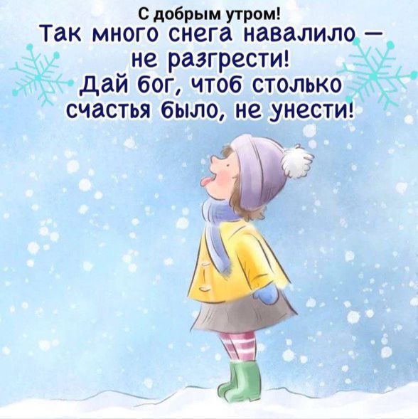 С добрым утром! Так много снега навалило – не разгрести! Дай бог, чтоб столько счастья было, не унести!