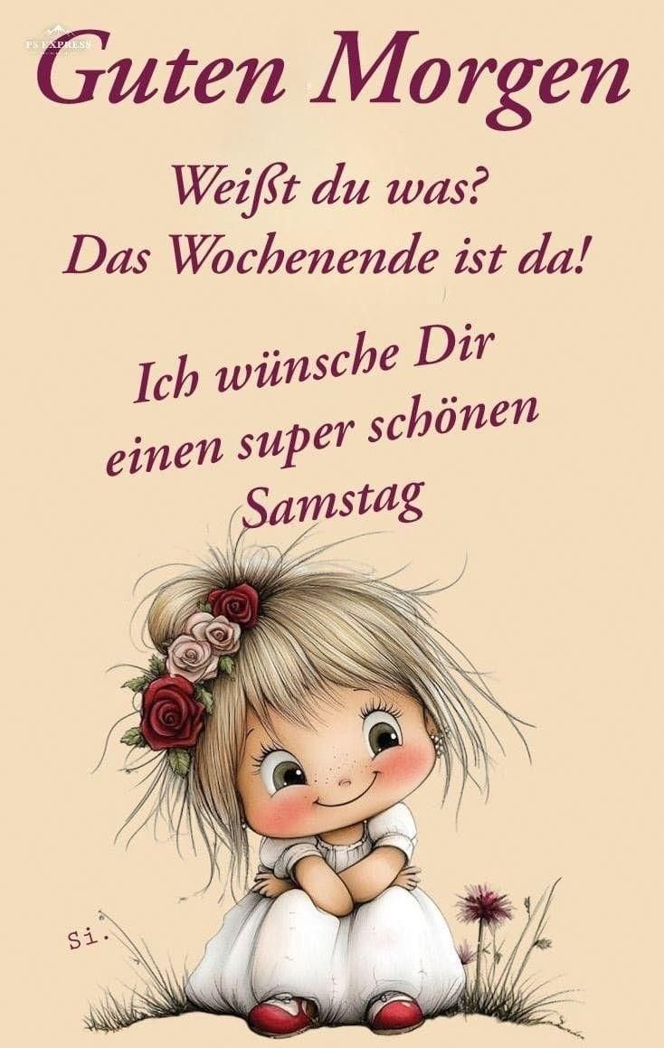 Guten Morgen
Weisst du was? Das Wochenende ist da!
Ich wünsche Dir einen super schönen Samstag