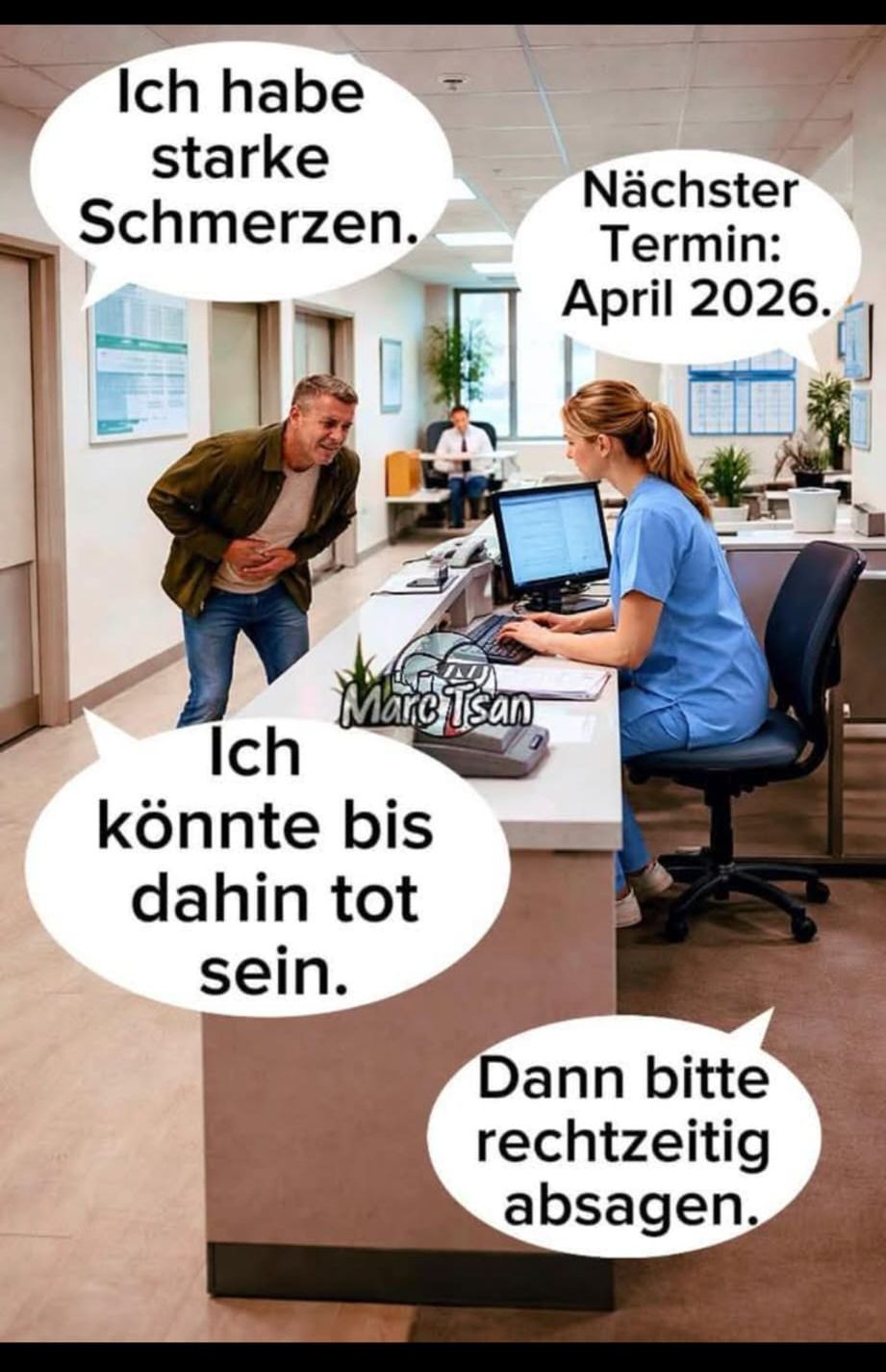 Ich habe starke Schmerzen. Nächster Termin: April 2026. Ich könnte bis dahin tot sein. Dann bitte rechtzeitig absagen.