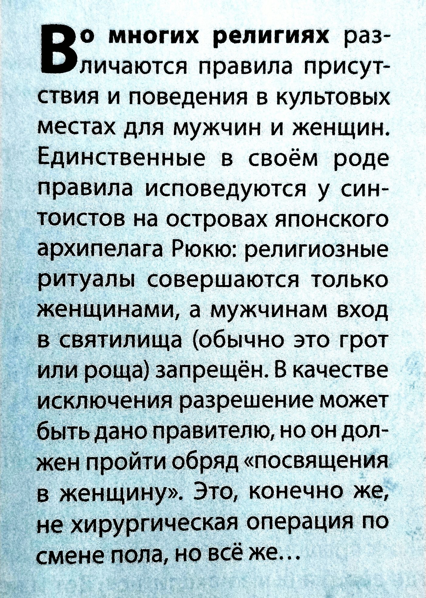 Во многих религиях различаются правила присутствия и поведения в культовых местах для мужчин и женщин. Единственные в своём роде правила исповедуются у синтоистов на островах Рюкю: религиозные ритуалы совершаются только женщинами, а мужчинам вход в святилища запрещён. В качестве исключения разрешение может дано правителю, но он должен пройти обряд «посвящения в женщину».