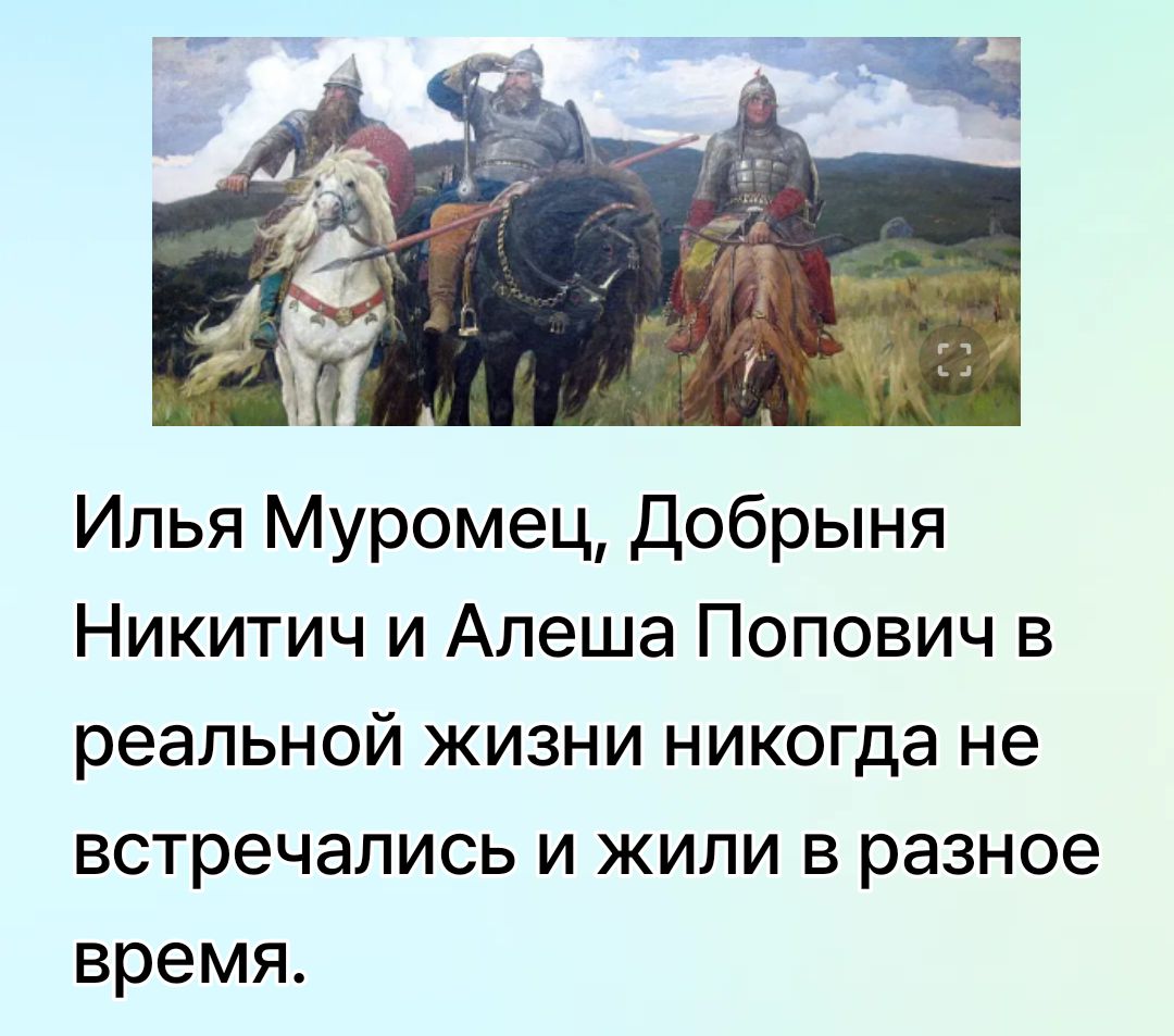 Илья Муромец, Добрыня Никитич и Алеша Попович в реальной жизни никогда не встречались и жили в разное время.