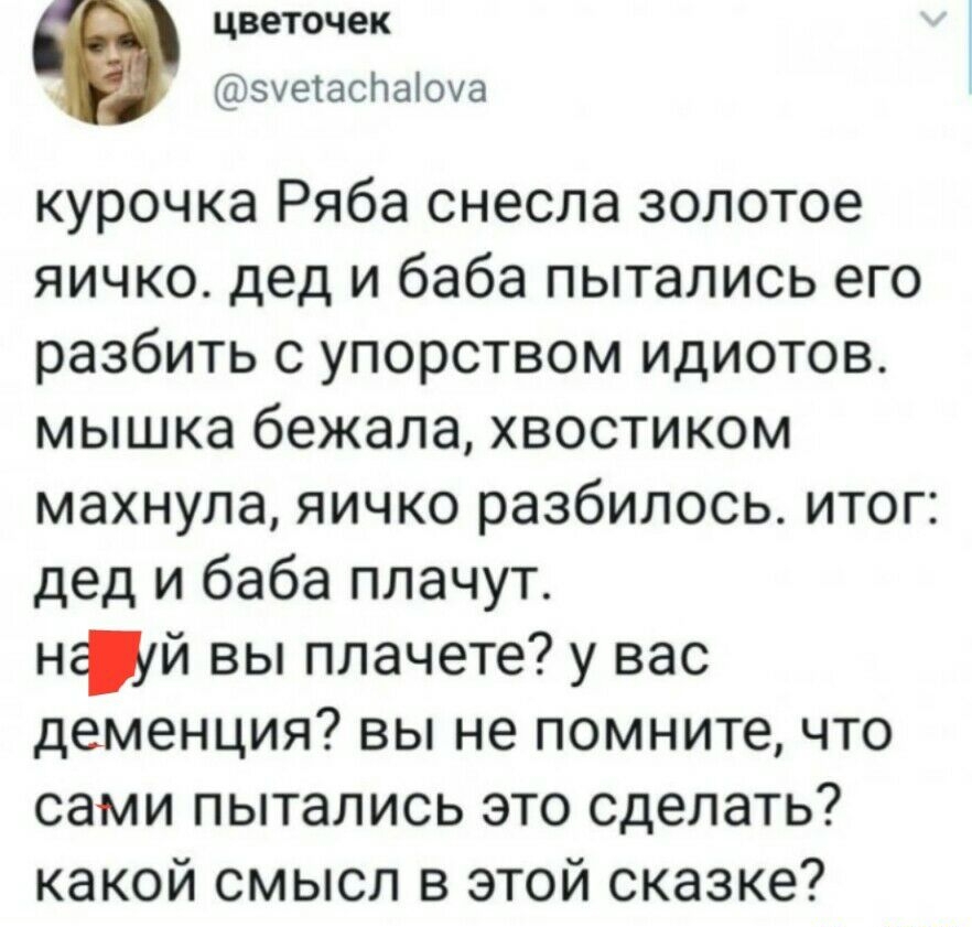 цветочек эуеіаспаЮча курочка Ряба снесла золотое яичко дед и баба пытались его разбить с упорством идиотов мышка бежала хвостиком махнула яичко разбилось итог дед и баба плачут нфй вы ппачете у вас деменция вы не помните что сами пытались это сделать какой смысл в этой сказке