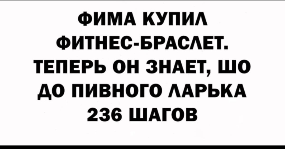 ФИМА КУПИ ФИТНЕС БРАОАЕТ ТЕПЕРЬ ОН ЗНАЕТ ШО А0 ПИВНОГО ААРЬКА 236 ШАГОВ