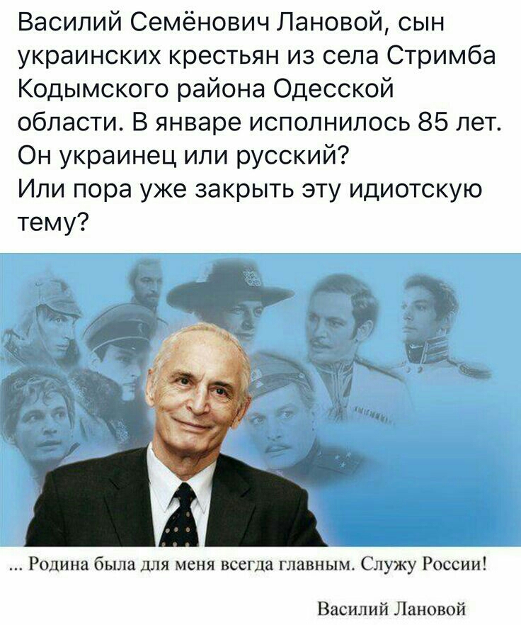 Василий Семёнович Лановой сын украинских крестьян из села Стримба Кодымского района Одесской области В январе исполнилось 85 лет Он украинец или русский Или пора уже закрыть эту идиотскую тему Родина была для меня всегда главным Служу России Василий Лановой