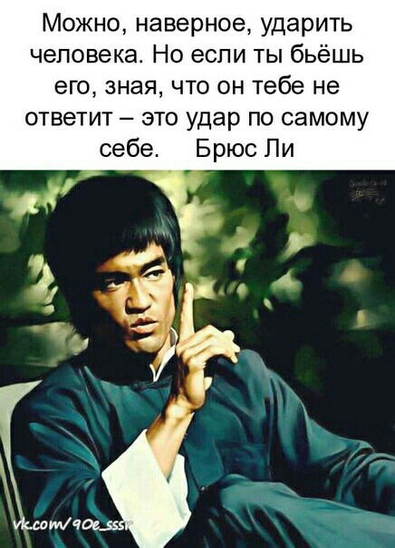 Можно наверное ударить человека Но если ты бьёшь его зная что он тебе не ответит это удар по самому себе Брюс Ли