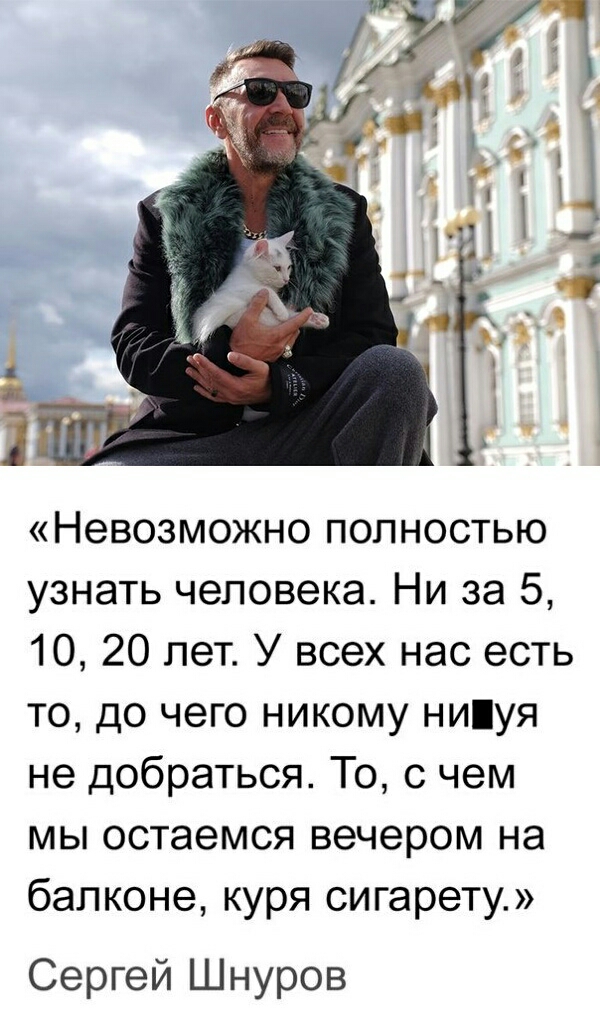Невозможно полностью узнать человека Ни за 5 10 20 лет У всех нас есть то до чего никому нипуя не добраться То с чем мы остаемся вечером на балконе куря сигарету Сергей Шнуров