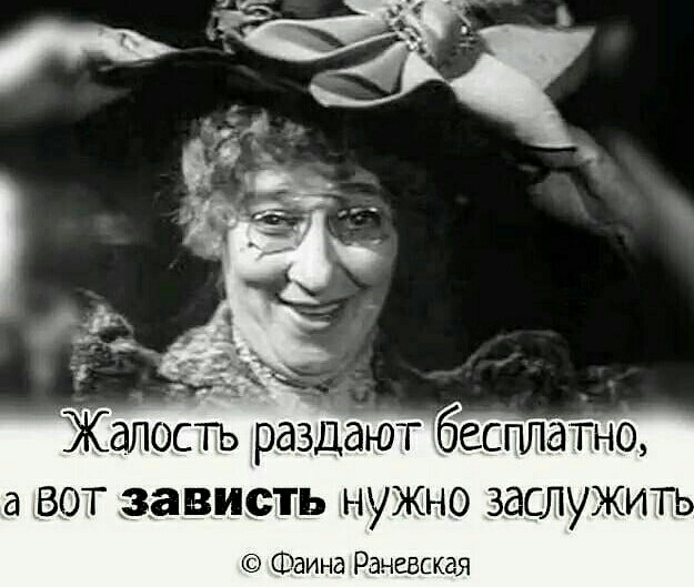 а вот зависть нужно заслужит Фаина Раневская
