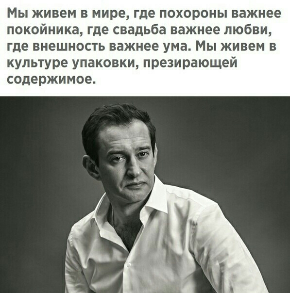 Мы живем в мире где похороны важнее покойника где свадьба важнее любви где внешность важнее ума Мы живем в культуре упаковки презирающей содержимое