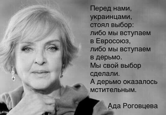 Перед нами украинцами сгояп выбор либо мы вступаем в Евросоюз либо мы вступаем в дерьмо Мы свой выбор сделали А дерьмо оказалось мстительным Ада Роговцева