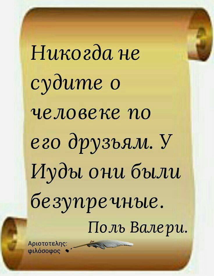 Никогда не судите человеке по его друзьям У Иуды они бьши безупречные Поль Валери Агаты 19