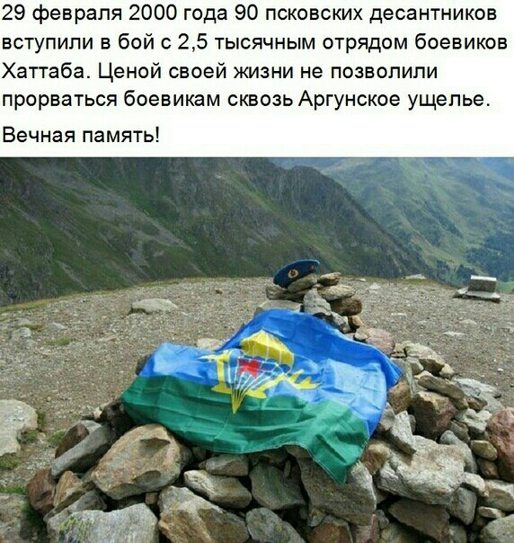 29 февраля 2000 года 90 псковских десантников вступили в бой с 25 тысячным отрядом боевиков Хаттаба Ценой своей жизни не позволили прорваться боевикам сквозь Аргунское ущелье Вечная память
