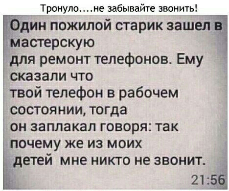 Тронулоне забывайте звонить _ Один пожилой старик зашел мастерскую для ремонт телефонов Ему сказали что твой телефон в рабочем состоя нии тогда он заплакал говоря так почему же из моих Едетей мне никто не звонит 215_