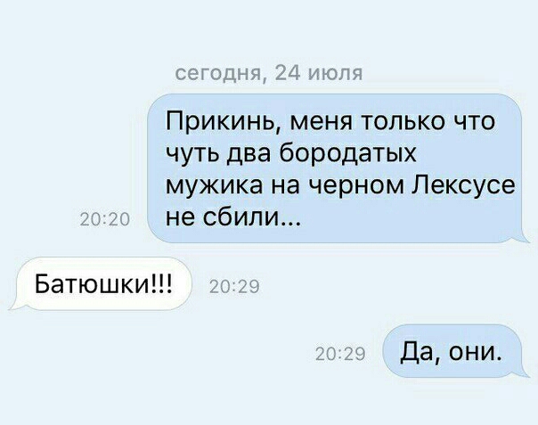 Прикинь меня только что чуть два бородатых мужика на черном Лексусе не сбили Батюшки Да они