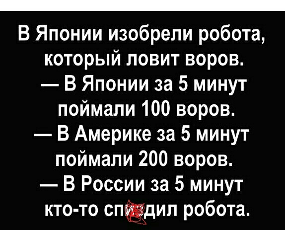 В Японии изобрели робота который ловит воров В Японии за 5 минут поймали 100 воров В Америке за 5 минут поймали 200 воров В России за 5 минут кто то сПИЗдИл робота