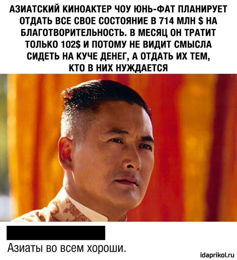 АЗИАТСКИЙ кинолктіг чоу юнь Фи пмнигувт отдать все свое состояние в 714 млн на БПАГОТВПРИТЕПЫШСТЬ В МЕСЯЦ ПН ТРАТИТ ТОЛЬКО 1025 И ПОТОМУ НЕ ВИДИТ СМЫСЛА сидеть на куче денег А отдАть их тем кто в них шждлется _ АЗИЗТЫ БО ВСЕМ ХОРОШИ іпапгіипп ги