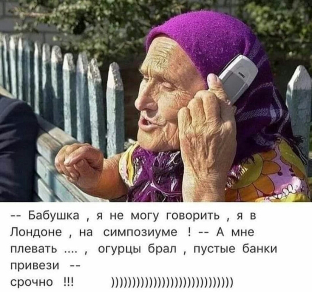 Бабушка я не могу творить я в Лондоне на симпозиуме А мне плевать огурцы брал пустые банки привези срочно ШПИШЛШ