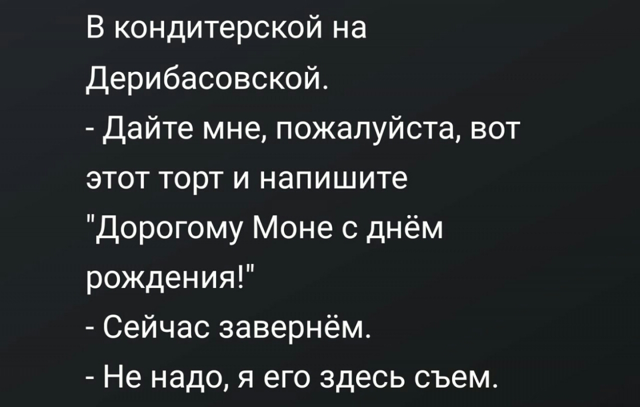 В кондитерской на Дерибасовской Дайте мне пожалуйста вот этот торт и напишите дорогому Моне с днём рождения Сейчас завернём Не надо я его здесь съем