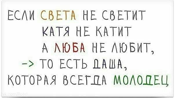 ЕСЛИ СВЕТА НЕ СВЕТИТ КАТЯ НЕ КАТИТ А ЛЮБА НЕ ЛЮБИТ ТО ЕСТЬ ДАША КОТОРАЯ ВСЕГ0А МОЛОДЕЦ
