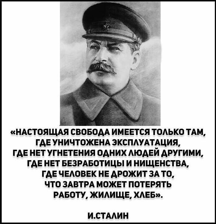 НАСТОЯЩАЯ СВОБОДА ИМЕЕТСЯ ТОЛЬКО ТАМ ГДЕ УНИЧТОЖЕНА ЭКСПЛУАТАЦИЯ ГДЕ НЕТ УГНЕТЕНИЯ ОДНИХ ЛЮДЕЙ ДРУГИМИ ГДЕНЕТ БЕЗРАБОТИЦЫ И НИЩЕНСТВА ГДЕЧЕЛОВЕК НЕ ДРОЖИТ ЗА ТО ЧТО ЗАВТРА МОЖЕТ ПОТЕРЯТЬ РАБОТУ ЖИЛИЩЕ ХЛЕБ ИСТАЛИН