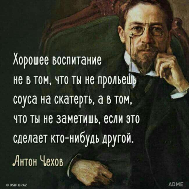 Хорошее воспитание Ч не в том что ты не прольешу соуса на скатерть а В том что ты не заметишь если это сделает кто нибудь другой Антон Чехов с