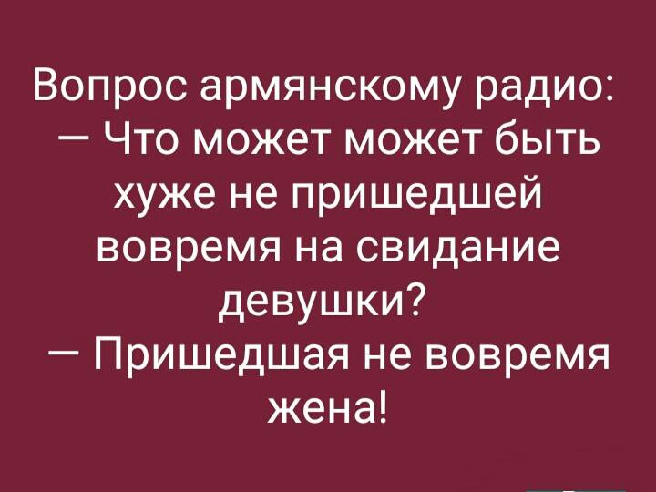 Вопрос армянскому радио Что может может быть хуже не пришедшей вовремя на свидание девушки Пришедшая не вовремя жена