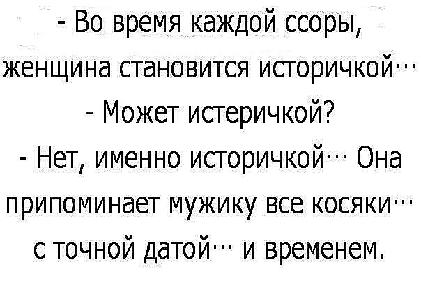 Во время каждой ссоры женщина становится историчкой Может истеричкой Нет именно историчкой Она припоминает мужику все косяки с точной датой и временем