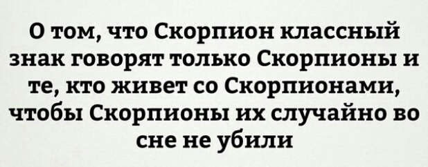 0 том что Скорпион классный знак говорят только Скорпионы и те кто живет со Скорпионами чтобы Скорпионы их случайно во сне не убили