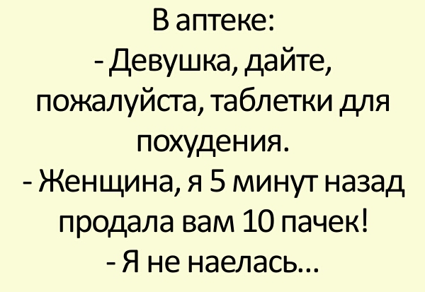 В аптеке Девушка дайте пожалуйста таблетки для похудения Женщина я 5 минут назад продала вам 10 пачек Я не наелась