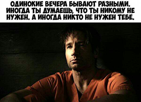 ОАИНОКИЕ ВЕЧЕРА БЫВАЮТ РАЗНЫМИ ИНОГДА ТЫ АУМАЕШЬ ЧТО ТЫ НИКОМУ НЕ НУЖЕН А ИНОГДА НИКТО НЕ НУЖЕН ТЕБЕ Ч