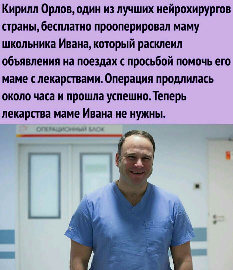Кирилл Орлов один из лучших нейрохирургов страны бесплатно прооперировал маму школьника Ивана который расклеил объявления на поездах с просьбой помочь его маме слекарствами Операция продлилась около часа и прошла успешноТеперь лекарства маме Ивана не нужны гц а_дл пиши 4
